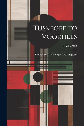 Cover image for Tuskegee to Voorhees; the Booker T. Washington Idea Projected