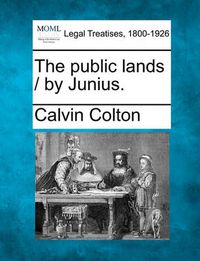 Cover image for The Public Lands / By Junius.