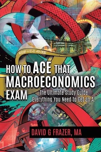 Cover image for How to Ace That Macroeconomics Exam: The Ultimate Study Guide Everything You Need to Get an A