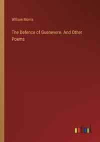 Cover image for The Defence of Guenevere. And Other Poems