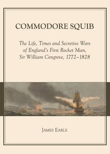 Cover image for Commodore Squib: The Life, Times and Secretive Wars of England's First Rocket Man, Sir William Congreve, 1772-1828