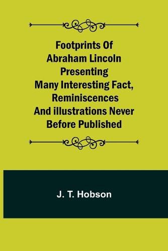 Cover image for Footprints of Abraham Lincoln Presenting many interesting fact, reminiscences and illustrations never before published