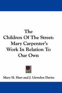 Cover image for The Children of the Street: Mary Carpenter's Work in Relation to Our Own