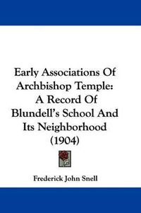 Cover image for Early Associations of Archbishop Temple: A Record of Blundell's School and Its Neighborhood (1904)