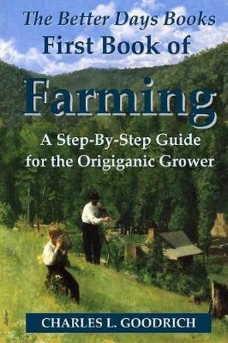 The Better Days Books First Book of Farming: A Step-By-Step Guide for the Origiganic Grower