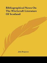 Cover image for Bibliographical Notes on the Witchcraft Literature of Scotland