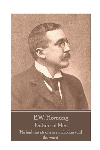 E.W. Hornung - Fathers of Men: He had the air of a man who has told the worst