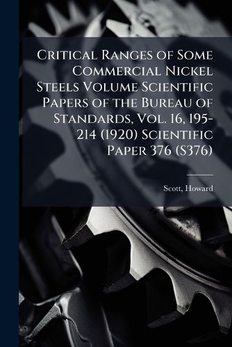 Cover image for Critical Ranges of Some Commercial Nickel Steels Volume Scientific Papers of the Bureau of Standards, Vol. 16, 195-214 (1920) Scientific Paper 376 (S376)
