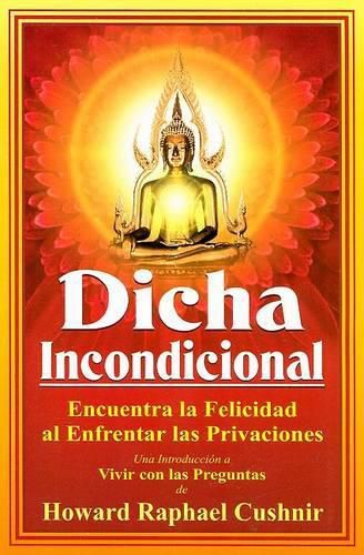 Cover image for Dicha Incondicional: Encuentra la Felicidad al Enfrentar las Privaciones