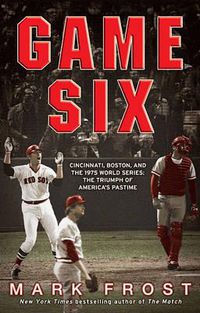 Cover image for Game Six: Cincinnati, Boston, and the 1975 World Series: The Triumph of America's Pastime