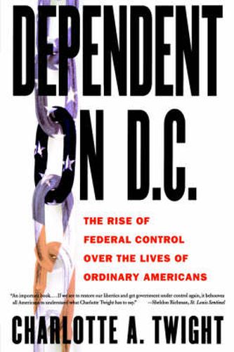 Cover image for Dependent on D.C.: The Rise of Federal Control Over the Lives of Ordinary Americans