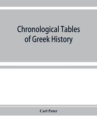 Cover image for Chronological tables of Greek history: accompanied by a short narrative of events, with references to the sources of information and extracts from the ancient authorities