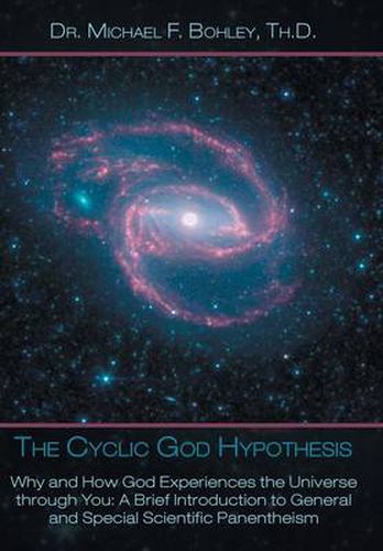 Cover image for The Cyclic God Hypothesis: Why and How God Experiences the Universe Through You: A Brief Introduction to General and Special Scientific Panenthei