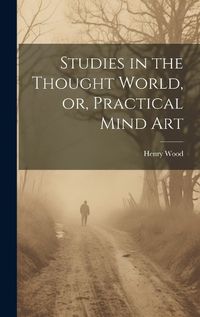 Cover image for Studies in the Thought World, or, Practical Mind Art