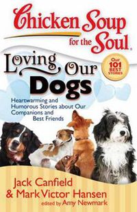 Cover image for Chicken Soup for the Soul: Loving Our Dogs: Heartwarming and Humorous Stories about our Companions and Best Friends