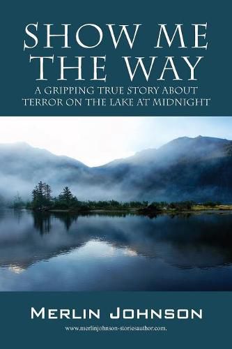 Cover image for Show Me The Way: A Gripping True Story About Terror On The Lake At Midnight