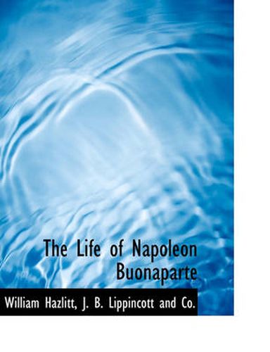 Cover image for The Life of Napoleon Buonaparte