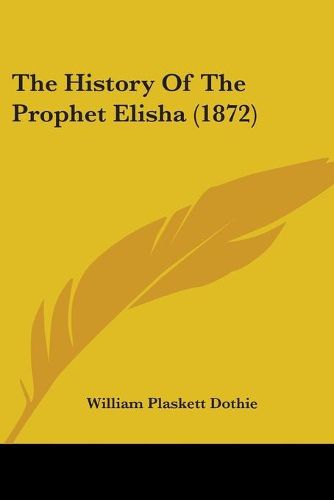 Cover image for The History Of The Prophet Elisha (1872)