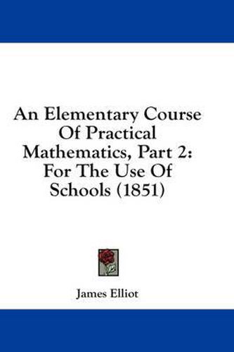 Cover image for An Elementary Course of Practical Mathematics, Part 2: For the Use of Schools (1851)