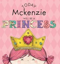 Cover image for Today Mckenzie Will Be a Princess