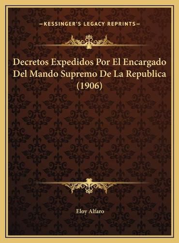 Decretos Expedidos Por El Encargado del Mando Supremo de La Republica (1906)