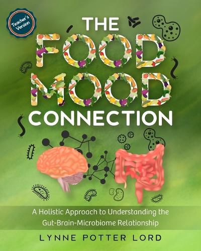 Cover image for THE FOOD-MOOD CONNECTION (Teacher's Version): A Holistic Approach to Understanding the Gut-Brain-Microbiome Relationship