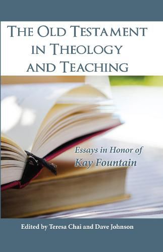 The Old Testament in Theology and Teaching: Essays in Honor of Kay Fountain