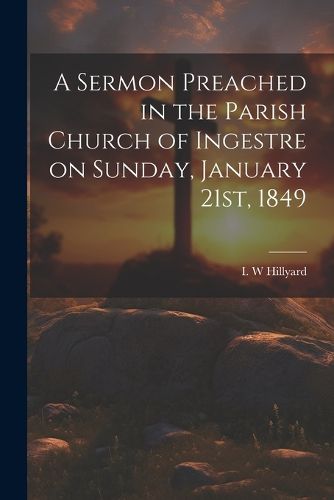 Cover image for A Sermon Preached in the Parish Church of Ingestre on Sunday, January 21st, 1849