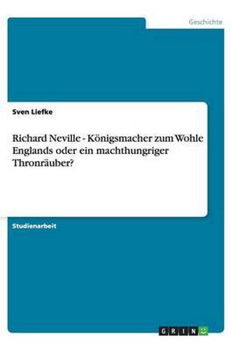 Cover image for Richard Neville - Koenigsmacher zum Wohle Englands oder ein machthungriger Thronrauber?