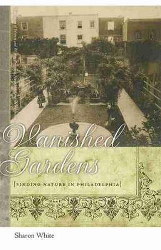 Cover image for Vanished Gardens: Finding Nature in Philadelphia