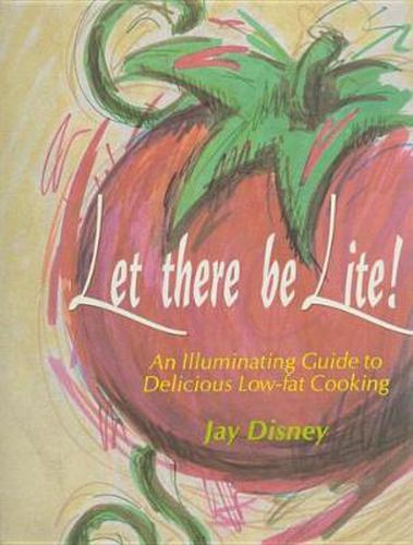 Cover image for Let There be Lite!: An Illuminating Guide to Delicious Low-Fat Cooking