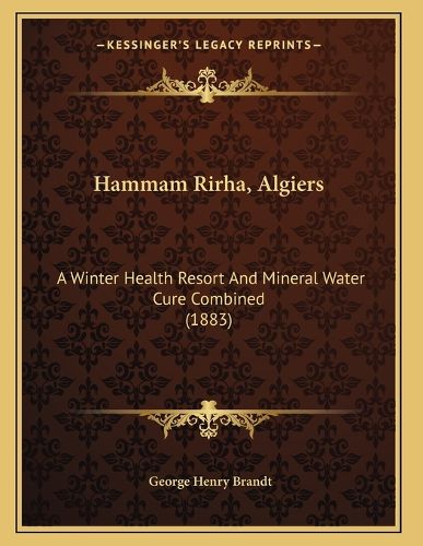 Cover image for Hammam Rirha, Algiers: A Winter Health Resort and Mineral Water Cure Combined (1883)