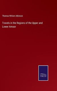 Cover image for Travels in the Regions of the Upper and Lower Amoor