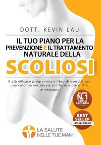 Cover image for Il tuo piano per la prevenzione e il trattamento naturale della scoliosi (4a edizione): Il piu efficace programma e libro di esercizi per una colonna vertebrale piu forte e piu dritta.