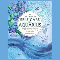 Cover image for The Little Book of Self-Care for Aquarius: Simple Ways to Refresh and Restore--According to the Stars