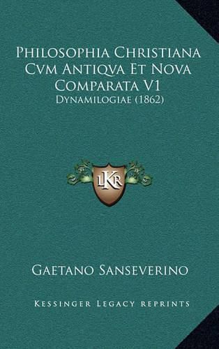 Cover image for Philosophia Christiana Cvm Antiqva Et Nova Comparata V1: Dynamilogiae (1862)