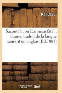 Cover image for Sacontala, Ou l'Anneau Fatal, Drame, Traduit de la Langue Sanskrit En Anglais