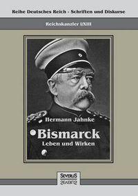 Cover image for Reichskanzler Otto von Bismarck - Leben und Wirken: Reihe Deutsches Reich - Schriften und Diskurse: Reichskanzler, Bd. I/XIII