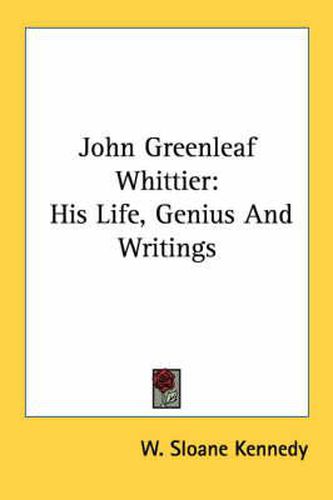 Cover image for John Greenleaf Whittier: His Life, Genius and Writings