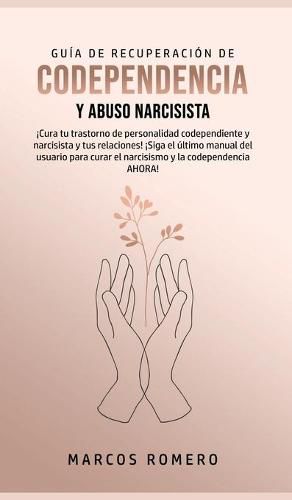 Cover image for Guia de Recuperacion de Codependencia y Abuso Narcisista: !Cura tu trastorno de personalidad codependiente y narcisista y tus relaciones! !Siga el ultimo manual del usuario para curar el narcisismo y la codependencia AHORA!