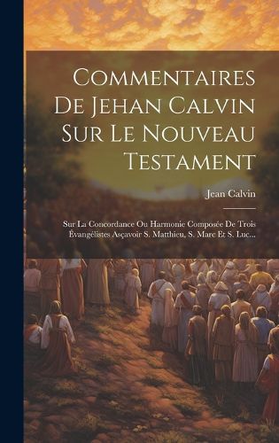 Cover image for Commentaires De Jehan Calvin Sur Le Nouveau Testament