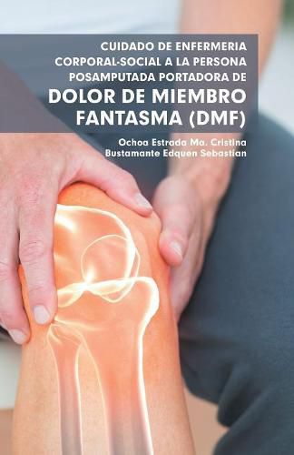 Cover image for Cuidado De Enfermeria Corporal-Social a La Persona Posamputada Portadora De Dolor De Miembro Fantasma (Dmf)