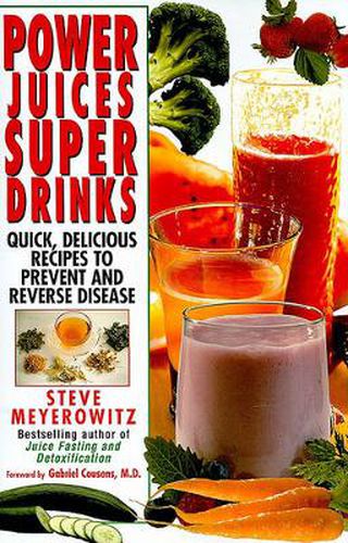 Cover image for Power Juices, Super Drinks: Quick, Delicious Recipes to Prevent and Reverse Disease