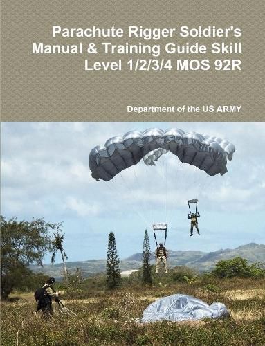 Cover image for Parachute Rigger Soldier's Manual & Training Guide Skill Level 1/2/3/4 MOS 92R