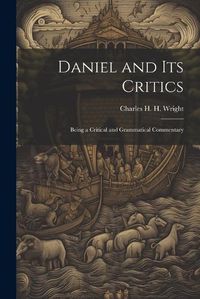 Cover image for Daniel and its Critics; Being a Critical and Grammatical Commentary