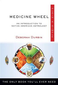 Cover image for Medicine Wheel Plain & Simple: The Only Book You'll Ever Need