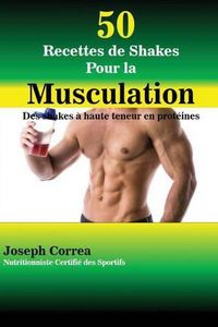 Cover image for 50 Recettes de Shakes Pour la Musculation: Des shakes a haute teneur en proteines