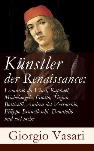 K nstler der Renaissance: Leonardo da Vinci, Raphael, Michelangelo, Giotto, Tizian, Botticelli, Andrea del Verrocchio, Filippo Brunelleschi, Donatello und viel mehr