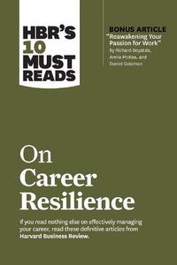 Cover image for HBR's 10 Must Reads on Career Resilience (with bonus article  Reawakening Your Passion for Work  By Richard E. Boyatzis, Annie McKee, and Daniel Goleman)
