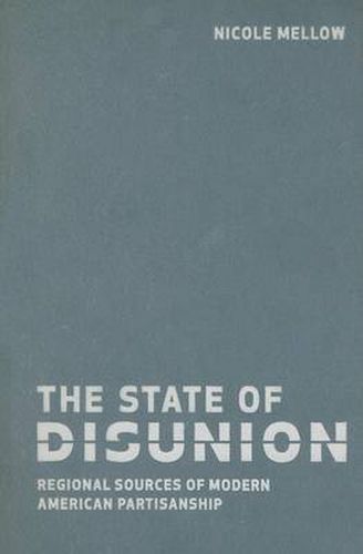 Cover image for The State of Disunion: Regional Sources of Modern American Partisanship